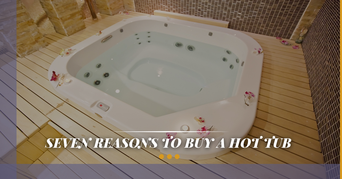 Seven-Reasons-To-Buy-a-Hot-Tub-59d39563db1ce
